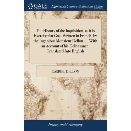 The History of the Inquisition, as it is Exercised at Goa. Written in French, by the Ingenious Monsieur Dellon, ... With an Account of his Deliverance