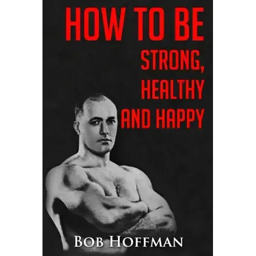 How to be Strong, Healthy and Happy: (Original Version, Restored)