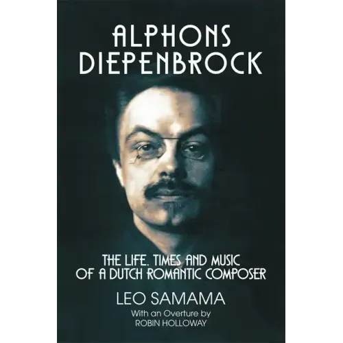 Alphons Diepenbrock: The Life, Times and Music of a Dutch Romantic Composer