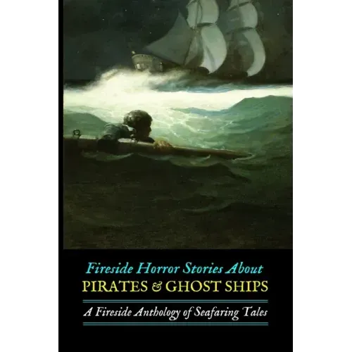 Fireside Horror Stories About Pirates & Ghost Ships: An Anthology of Seafaring Tales