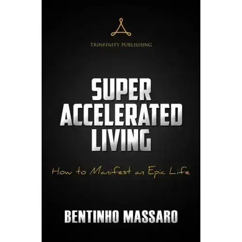 Super Accelerated Living: How to Manifest an Epic Life