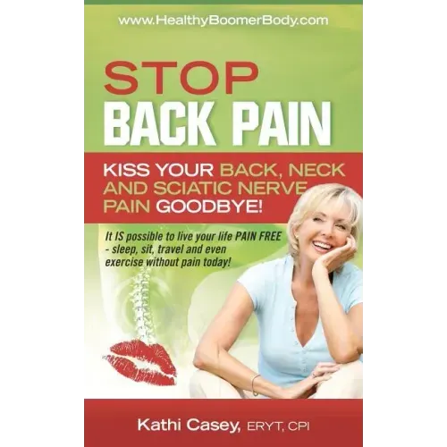 STOP Back Pain: Kiss Your Back, Neck And Sciatic Nerve Pain Goodbye!