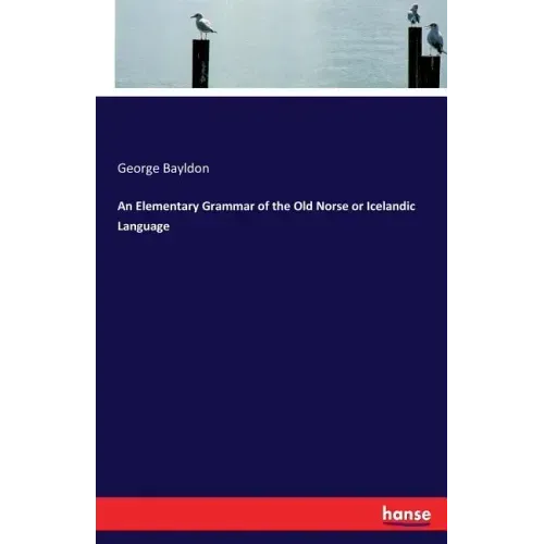 An Elementary Grammar of the Old Norse or Icelandic Language