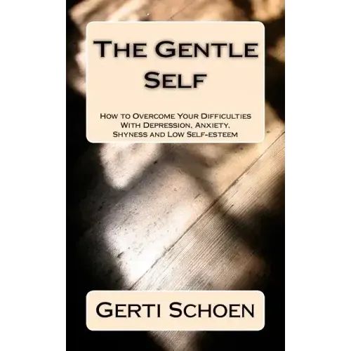 The Gentle Self: How to Overcome Your Difficulties With Depression, Anxiety, Shyness and Low Self-esteem