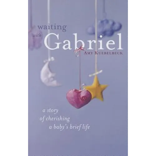 Waiting with Gabriel: A Story of Cherishing a Baby's Brief Life