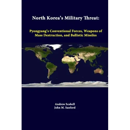 North Korea's Military Threat: Pyongyang's Conventional Forces, Weapons Of Mass Destruction, And Ballistic Missiles