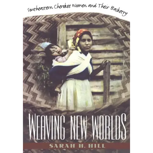 Weaving New Worlds: Southeastern Cherokee Women and Their Basketry