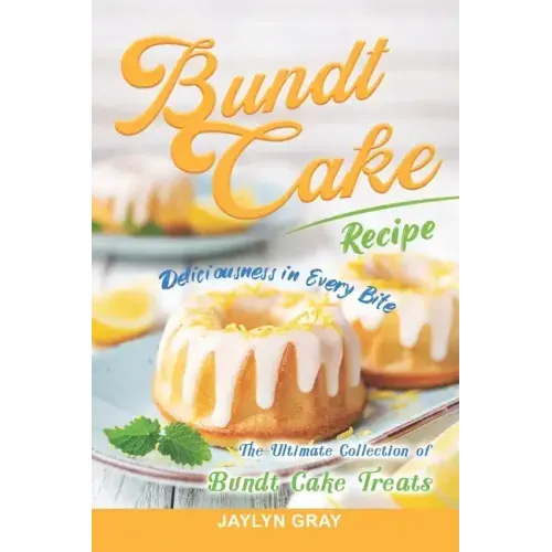Bundt Cake Recipes: Deliciousness in Every Bite: The Ultimate Collection of Bundt Cake Treats