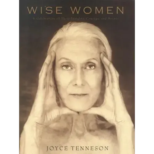 Wise Women: A Celebration of Their Insights, Courage, and Beauty