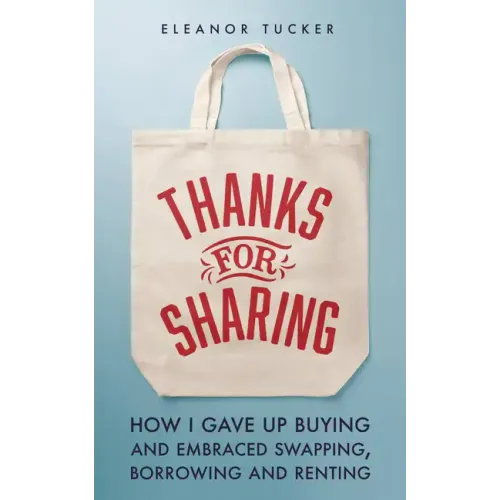 Thanks for Sharing: How I Gave Up Buying and Embraced Swapping, Borrowing and Renting