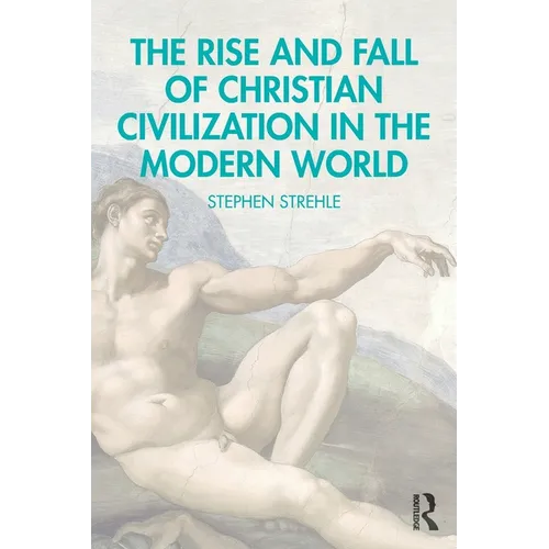 The Rise and Fall of Christian Civilization in the Modern World