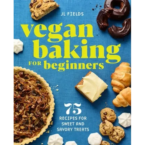 Vegan Baking for Beginners: 75 Recipes for Sweet and Savory Treats