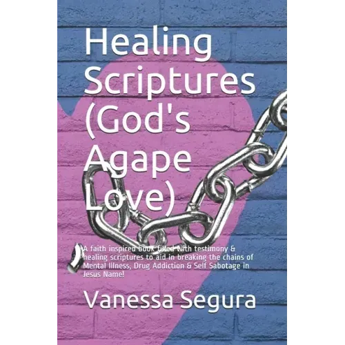 Healing Scriptures (God's Agape Love): A faith inspired book filled with testimony & healing scriptures to aid in breaking the chains of Mental Illnes