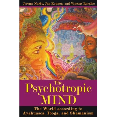 The Psychotropic Mind: The World According to Ayahuasca, Iboga, and Shamanism