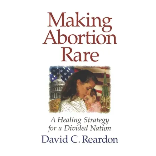 Making Abortion Rare: A Healing Strategy for a Divided Nation