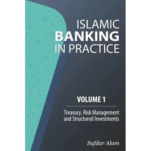 Islamic Banking in Practice, Volume 1: Money Markets, Risk Management and Structured Investments