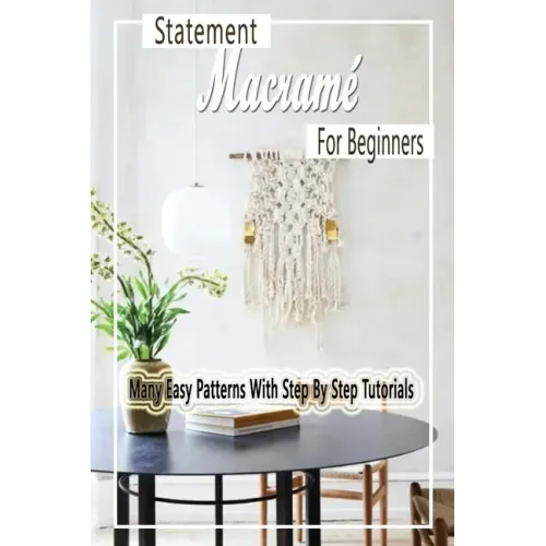 Statement Macramé For Beginners: Many Easy Patterns With Step By Step Tutorials: Gift Ideas for Holiday