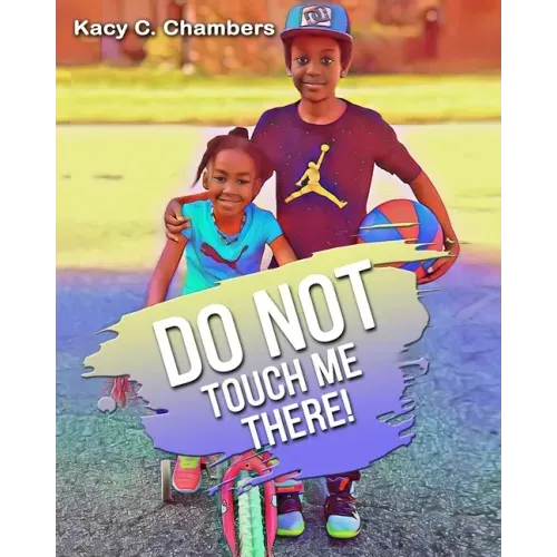 Do NOT Touch Me There!: An Important Children's Book For Staying Safe and Learning About Their Bodies.