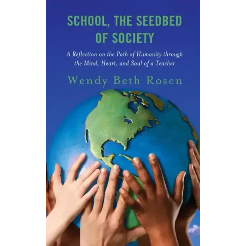 School, The Seedbed of Society: A Reflection on the Path of Humanity through the Mind, Heart, and Soul of a Teacher