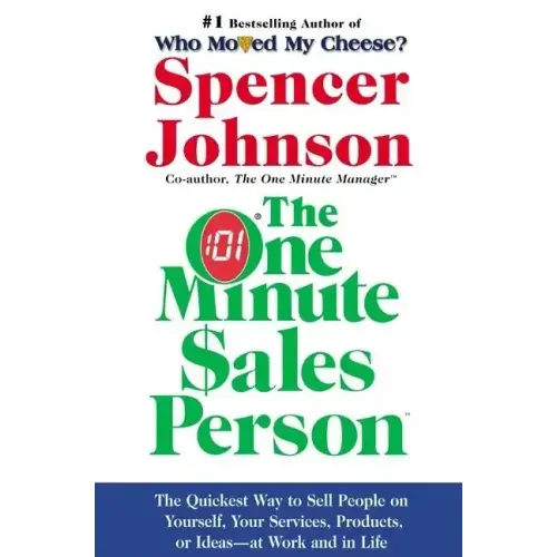 The One Minute Sales Person: The Quickest Way to Sell People on Yourself, Your Services, Products, or Ideas--At Work and in Life