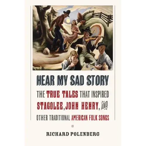 Hear My Sad Story: The True Tales That Inspired Stagolee, John Henry, and Other Traditional American Folk Songs