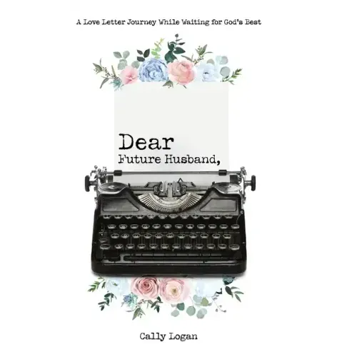 Dear Future Husband: A Love Letter Journey While Waiting for God's Best