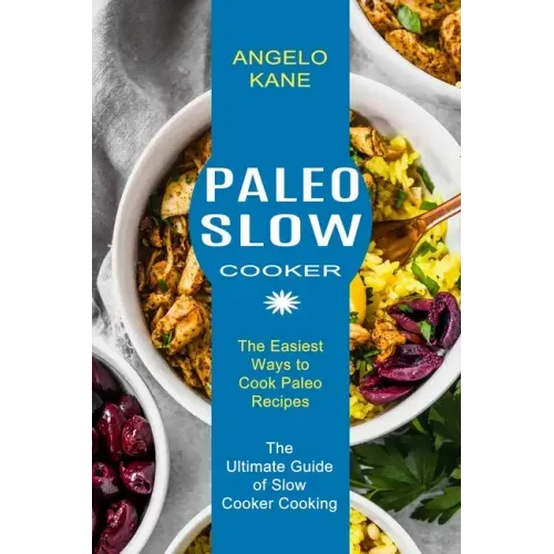 Paleo Slow Cooker: The Ultimate Guide of Slow Cooker Cooking (The Easiest Ways to Cook Paleo Recipes)
