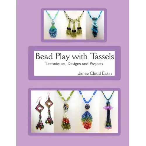 Bead Play with Tassels: Techniques, Design and Projects