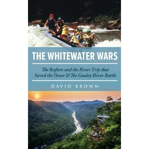 The Whitewater Wars: The Rafters and the River Trip that Saved the Ocoee and The Gauley River Battle
