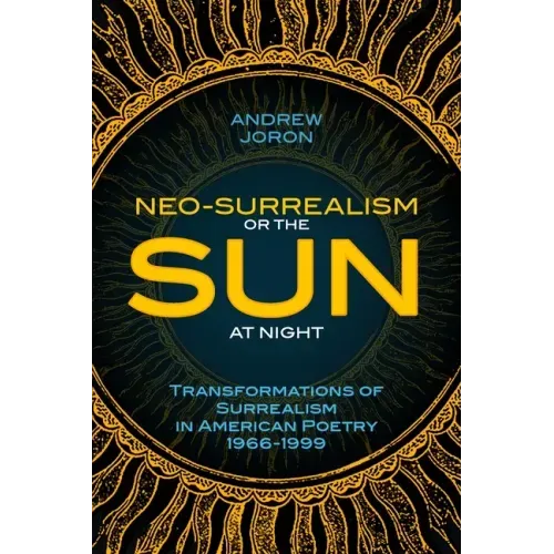 Neo-Surrealism: Or, The Sun At Night: Transformations of Surrealism in American Poetry 1966-1999