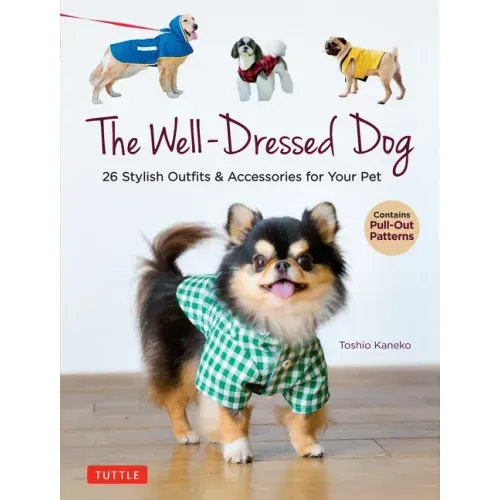 The Well-Dressed Dog: 26 Stylish Outfits & Accessories for Your Pet (Includes Pull-Out Patterns)