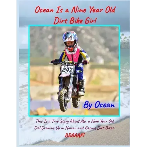 Ocean Is a Nine Year Old Dirt Bike Girl By Ocean: This Is a True Story About Me, a Nine Year Old Girl Growing Up In Hawaii and Racing Dirt Bikes.
