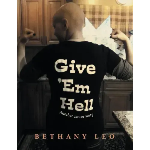 Give 'Em Hell: Another Cancer Story