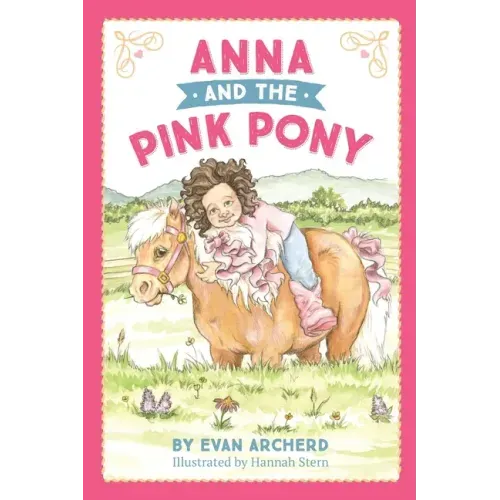 Anna and the Pink Pony: A gorgeously-illustrated early reader that celebrates the magic between children and horses