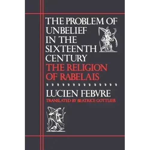 The Problem of Unbelief in the Sixteenth Century: The Religion of Rabelais