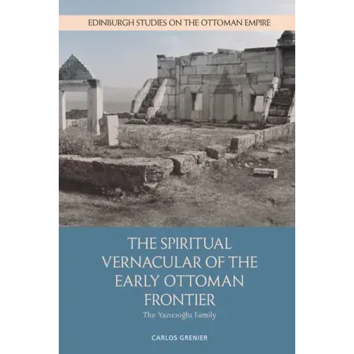 The Spiritual Vernacular of the Early Ottoman Frontier: The Yazıcıoğlu Family
