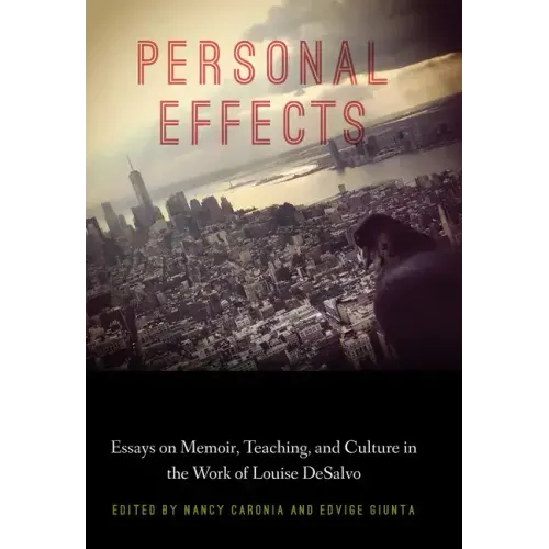 Personal Effects: Essays on Memoir, Teaching, and Culture in the Work of Louise DeSalvo