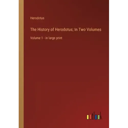 The History of Herodotus; In Two Volumes: Volume 1 - in large print