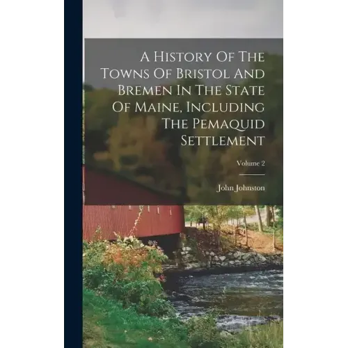 A History Of The Towns Of Bristol And Bremen In The State Of Maine, Including The Pemaquid Settlement; Volume 2