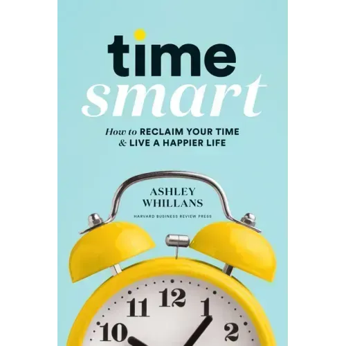Time Smart: How to Reclaim Your Time and Live a Happier Life