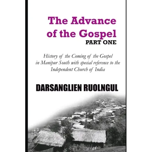 The Advance of the Gospel (Part One): History of the coming of the Gospel in Manipur South with special reference to the Independent Church of India