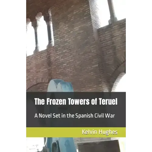 The Frozen Towers of Teruel: A Novel Set in the Spanish Civil War