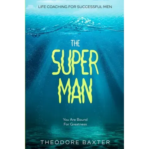 Life Coaching For Successful Men: The Super Man - You Are Bound For Greatness