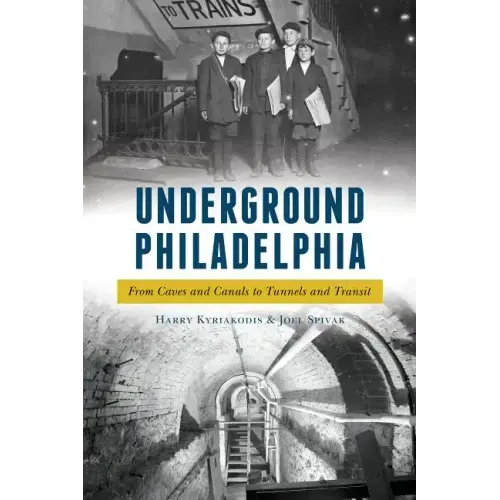 Underground Philadelphia: From Caves and Canals to Tunnels and Transit