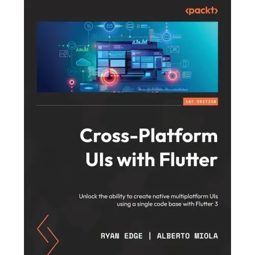 Cross-Platform UIs with Flutter: Unlock the ability to create native multiplatform UIs using a single code base with Flutter 3