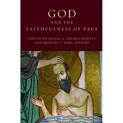 God and the Faithfulness of Paul: A Critical Examination of the Pauline Theology of N. T. Wright