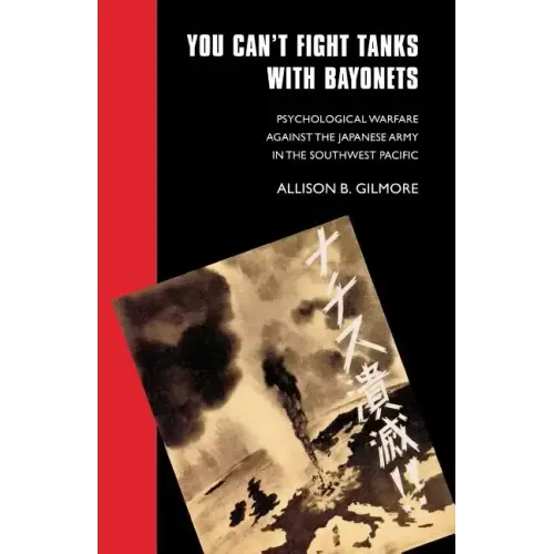 You Can't Fight Tanks with Bayonets: Psychological Warfare against the Japanese Army in the Southwest Pacific
