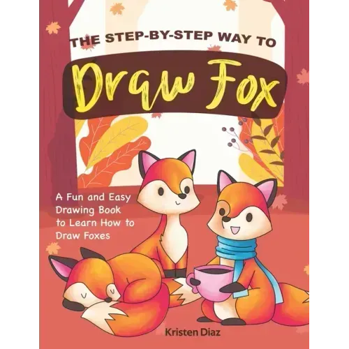 The Step-by-Step Way to Draw Fox: A Fun and Easy Drawing Book to Learn How to Draw Foxes