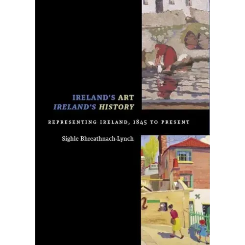 Ireland's Art, Ireland's History: Representing Ireland, 1845 to Present