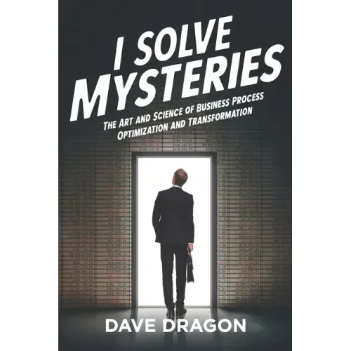 I Solve Mysteries: The Art and Science of Business Process Optimization and Transformation